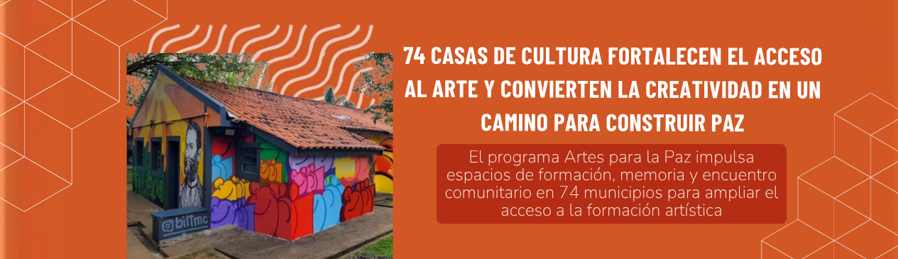 74 Casas de Cultura fortalecen el acceso al arte y convierten la creatividad en un camino para construir paz