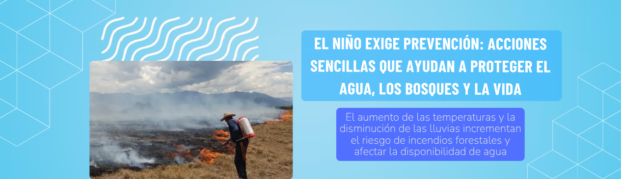 El Niño exige prevención, acciones sencillas que ayudan a proteger el agua, los bosques y la vida